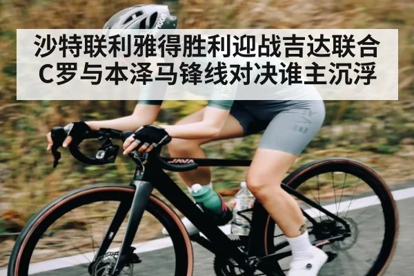 沙特联利雅得胜利迎战吉达联合 C罗与本泽马锋线对决谁主沉浮